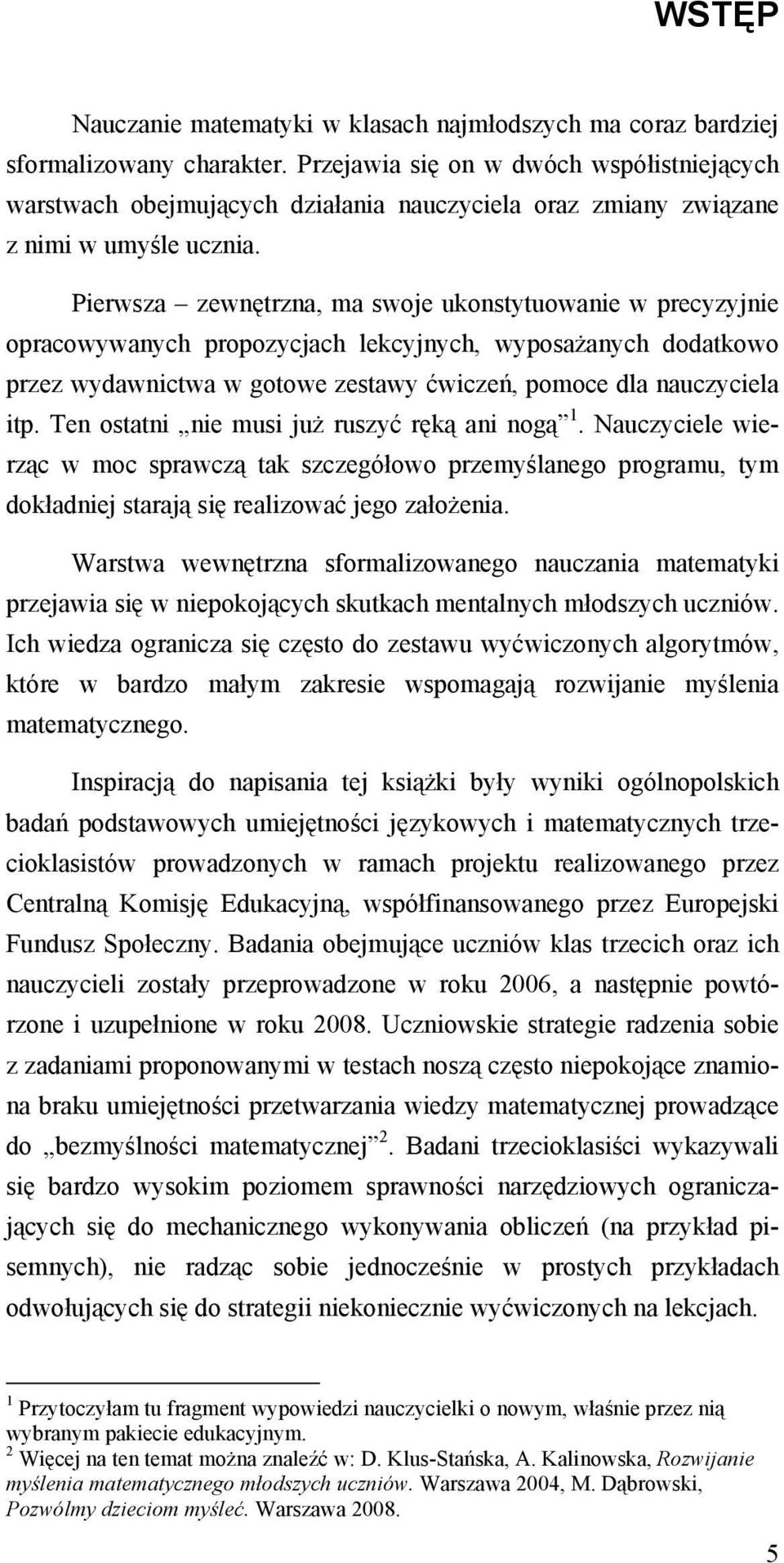 Pierwsza zewnętrzna, ma swoje ukonstytuowanie w precyzyjnie opracowywanych propozycjach lekcyjnych, wyposażanych dodatkowo przez wydawnictwa w gotowe zestawy ćwiczeń, pomoce dla nauczyciela itp.