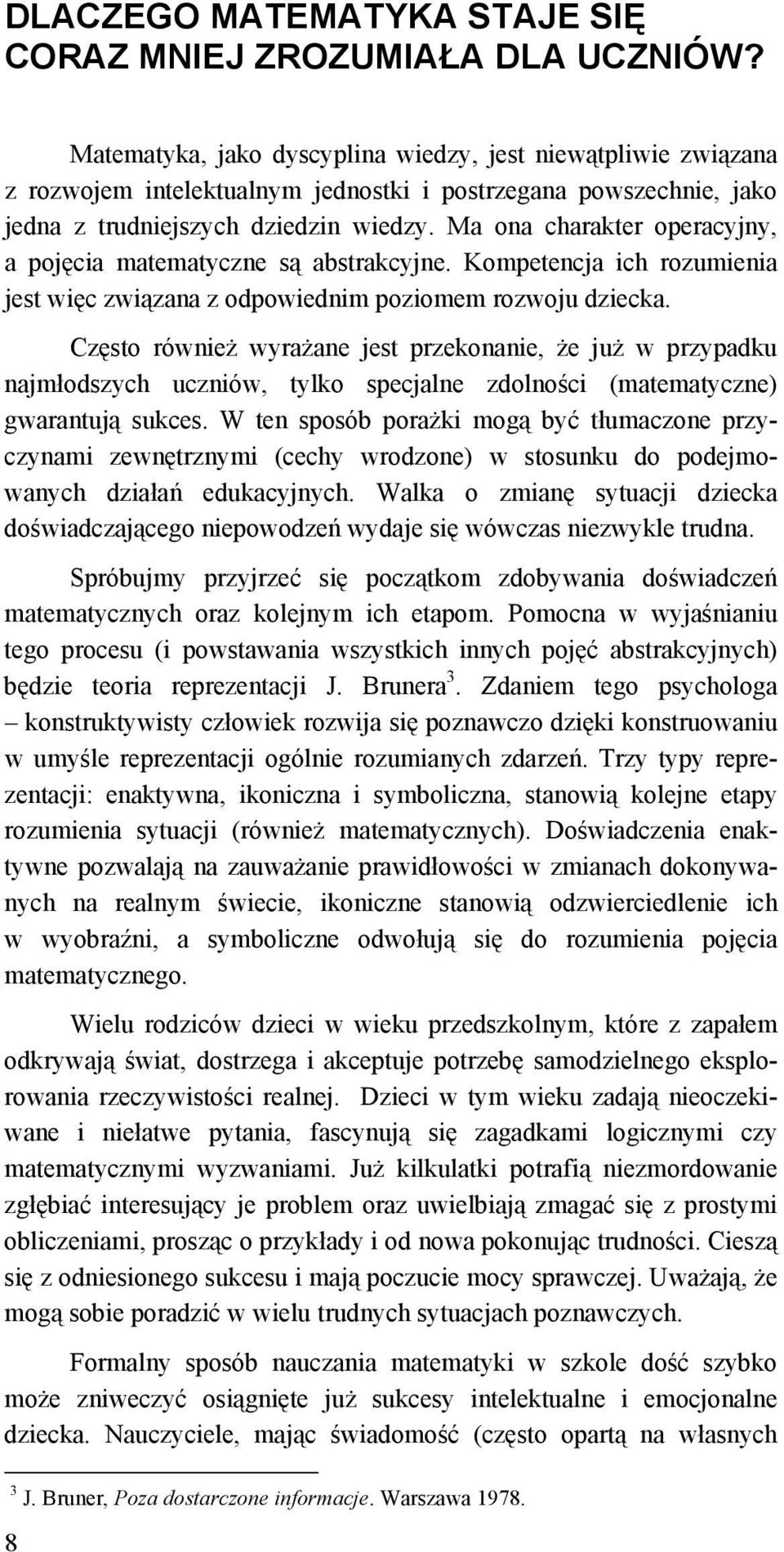 Ma ona charakter operacyjny, a pojęcia matematyczne są abstrakcyjne. Kompetencja ich rozumienia jest więc związana z odpowiednim poziomem rozwoju dziecka.