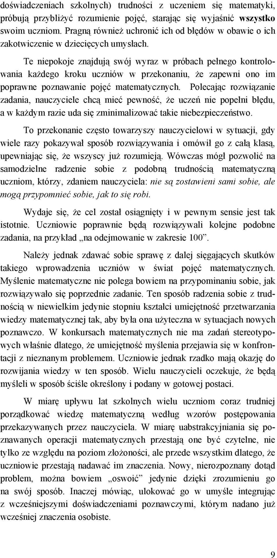 Te niepokoje znajdują swój wyraz w próbach pełnego kontrolowania każdego kroku uczniów w przekonaniu, że zapewni ono im poprawne poznawanie pojęć matematycznych.