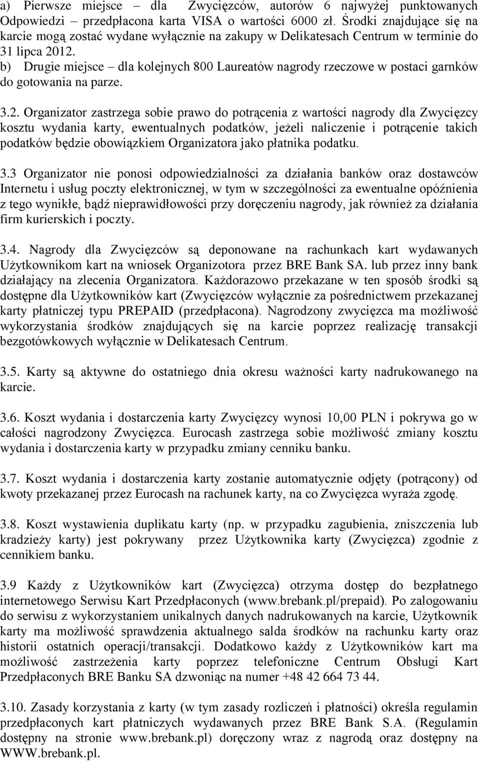 b) Drugie miejsce dla kolejnych 800 Laureatów nagrody rzeczowe w postaci garnków do gotowania na parze. 3.2.