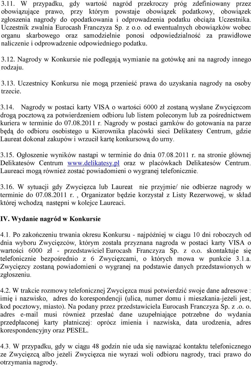 3.12. Nagrody w Konkursie nie podlegają wymianie na gotówkę ani na nagrody innego rodzaju. 3.13. Uczestnicy Konkursu nie mogą przenieść prawa do uzyskania nagrody na osoby trzecie. 3.14.