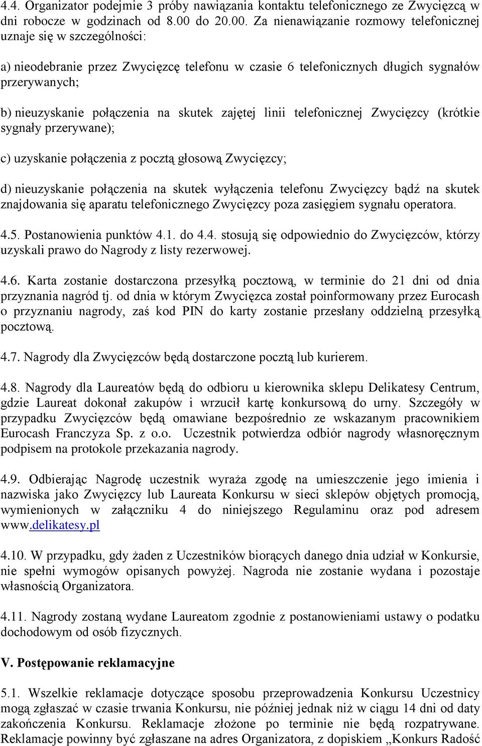 Za nienawiązanie rozmowy telefonicznej uznaje się w szczególności: a) nieodebranie przez Zwycięzcę telefonu w czasie 6 telefonicznych długich sygnałów przerywanych; b) nieuzyskanie połączenia na