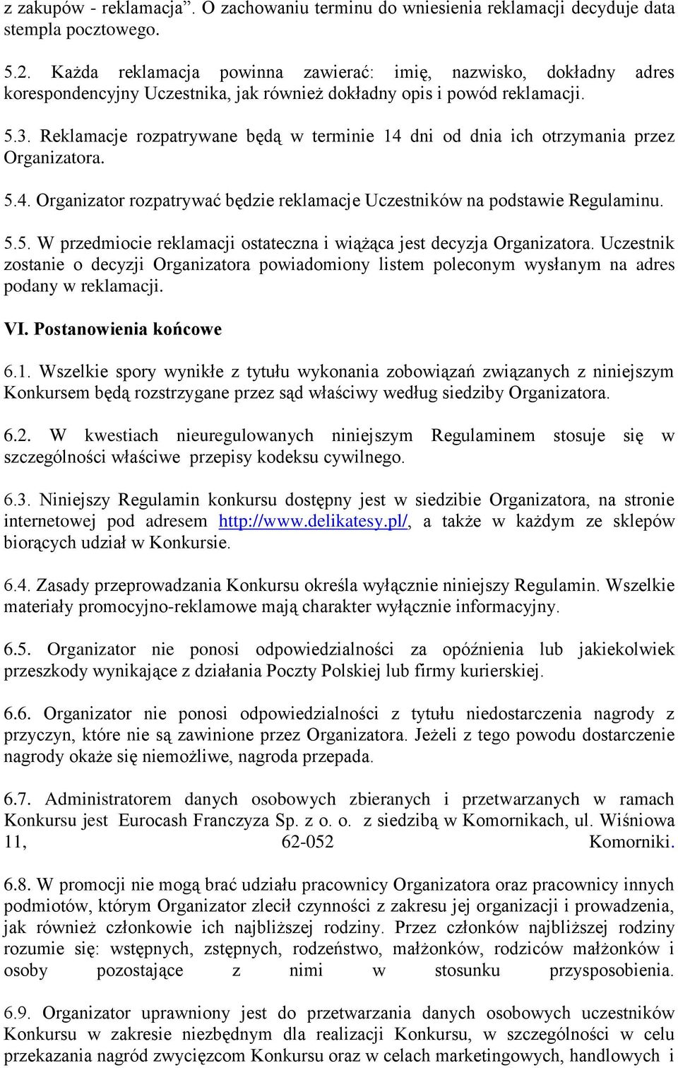 Reklamacje rozpatrywane będą w terminie 14 dni od dnia ich otrzymania przez Organizatora. 5.4. Organizator rozpatrywać będzie reklamacje Uczestników na podstawie Regulaminu. 5.5. W przedmiocie reklamacji ostateczna i wiążąca jest decyzja Organizatora.