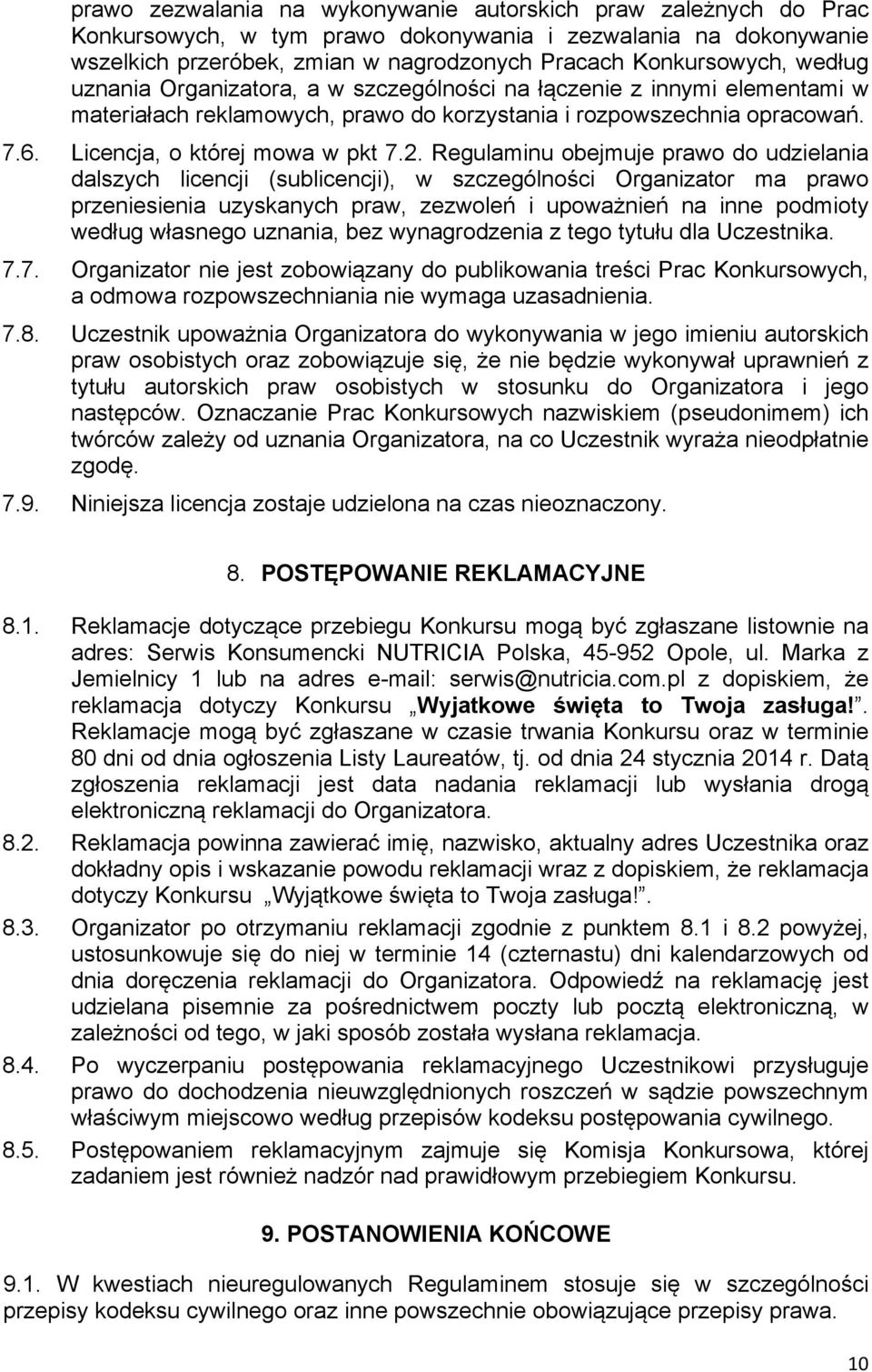 Regulaminu obejmuje prawo do udzielania dalszych licencji (sublicencji), w szczególności Organizator ma prawo przeniesienia uzyskanych praw, zezwoleń i upoważnień na inne podmioty według własnego