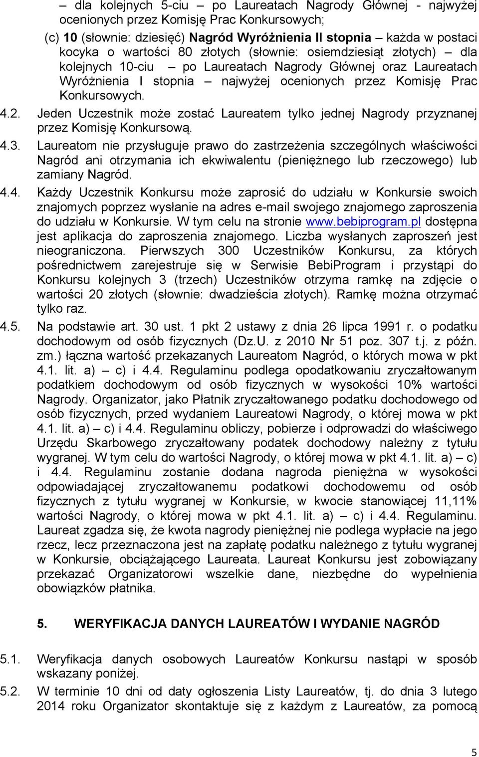 Jeden Uczestnik może zostać Laureatem tylko jednej Nagrody przyznanej przez Komisję Konkursową. 4.3.