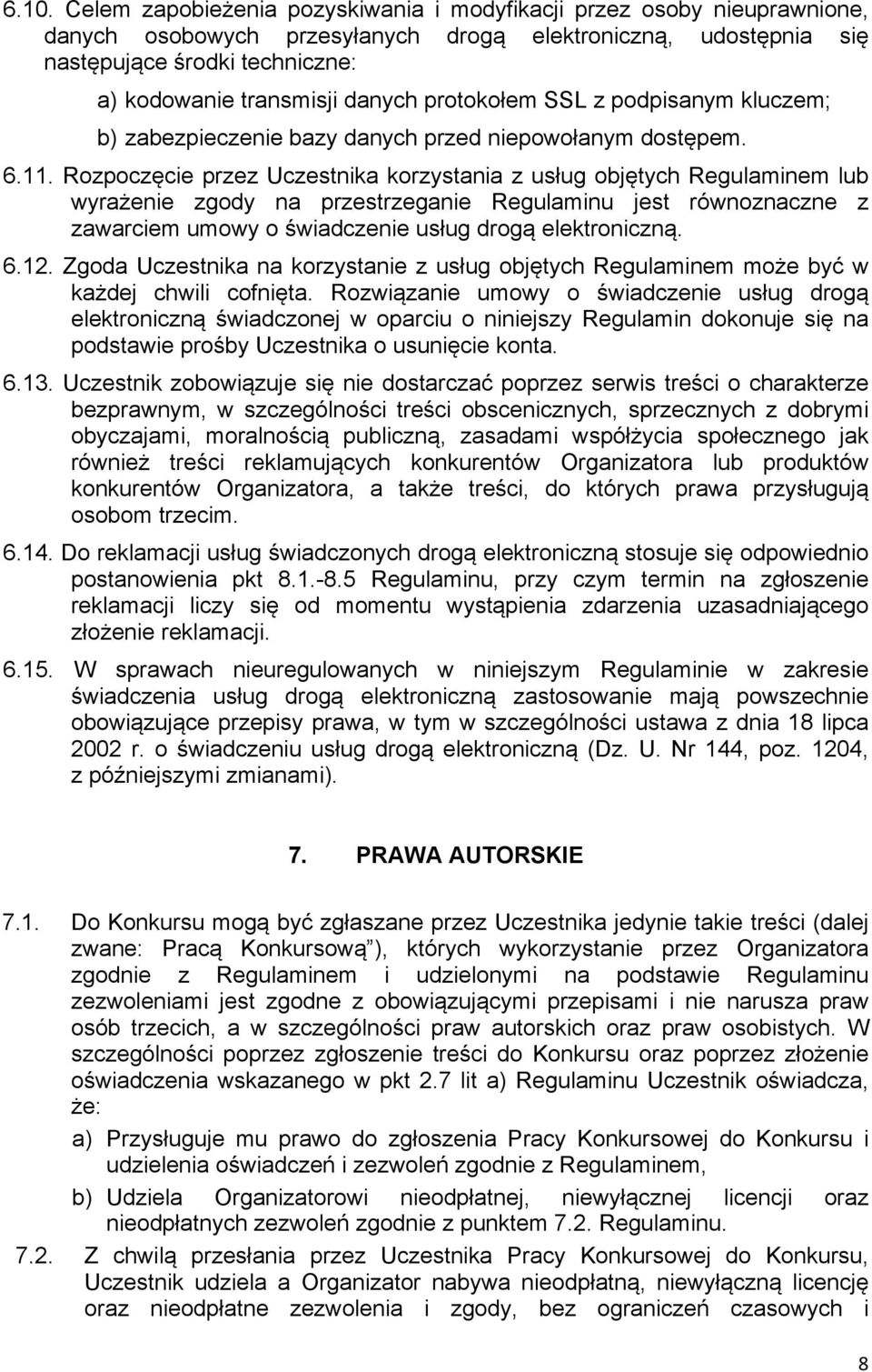 Rozpoczęcie przez Uczestnika korzystania z usług objętych Regulaminem lub wyrażenie zgody na przestrzeganie Regulaminu jest równoznaczne z zawarciem umowy o świadczenie usług drogą elektroniczną. 6.