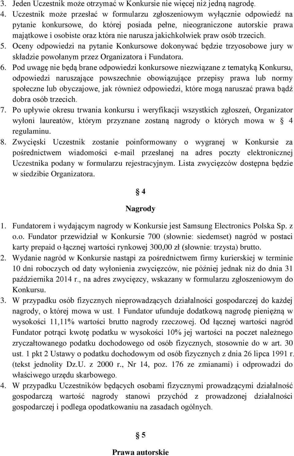 jakichkolwiek praw osób trzecich. 5. Oceny odpowiedzi na pytanie Konkursowe dokonywać będzie trzyosobowe jury w składzie powołanym przez Organizatora i Fundatora. 6.