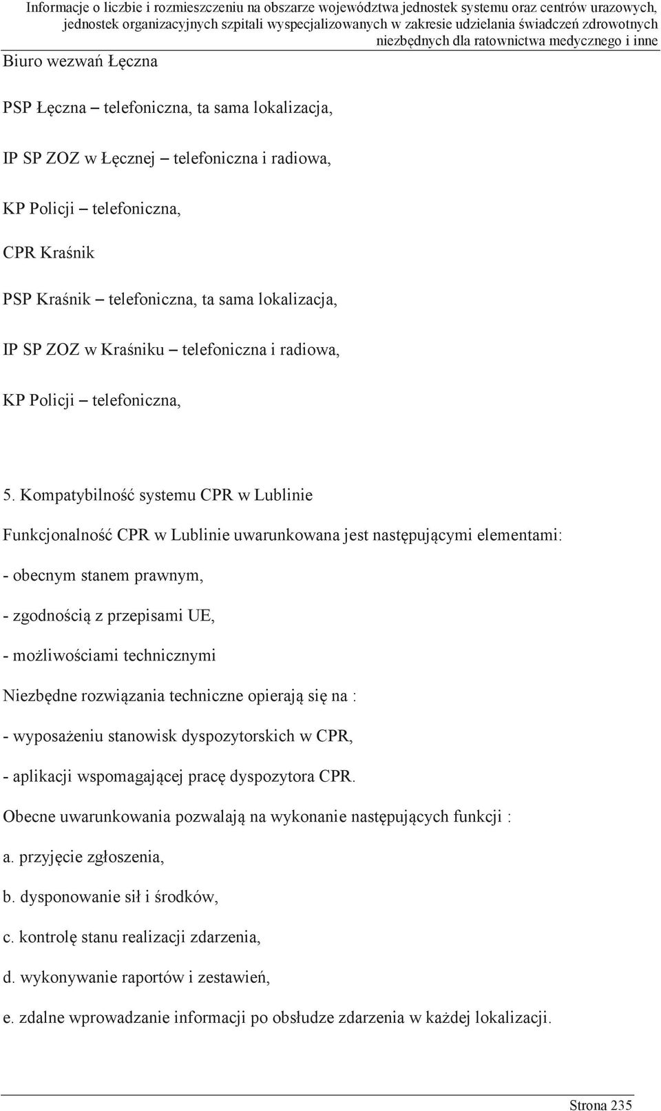 Kompatybilność systemu CPR w Lublinie Funkcjonalność CPR w Lublinie uwarunkowana jest następującymi elementami: - obecnym stanem prawnym, - zgodnością z przepisami UE, - możliwościami technicznymi