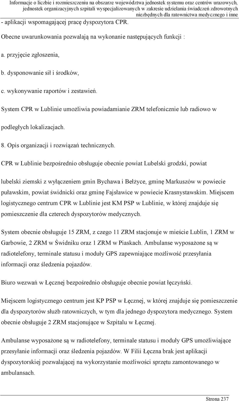 CPR w Lublinie bezpośrednio obsługuje obecnie powiat Lubelski grodzki, powiat lubelski ziemski z wyłączeniem gmin Bychawa i Bełżyce, gminę Markuszów w powiecie puławskim, powiat świdnicki oraz gminę