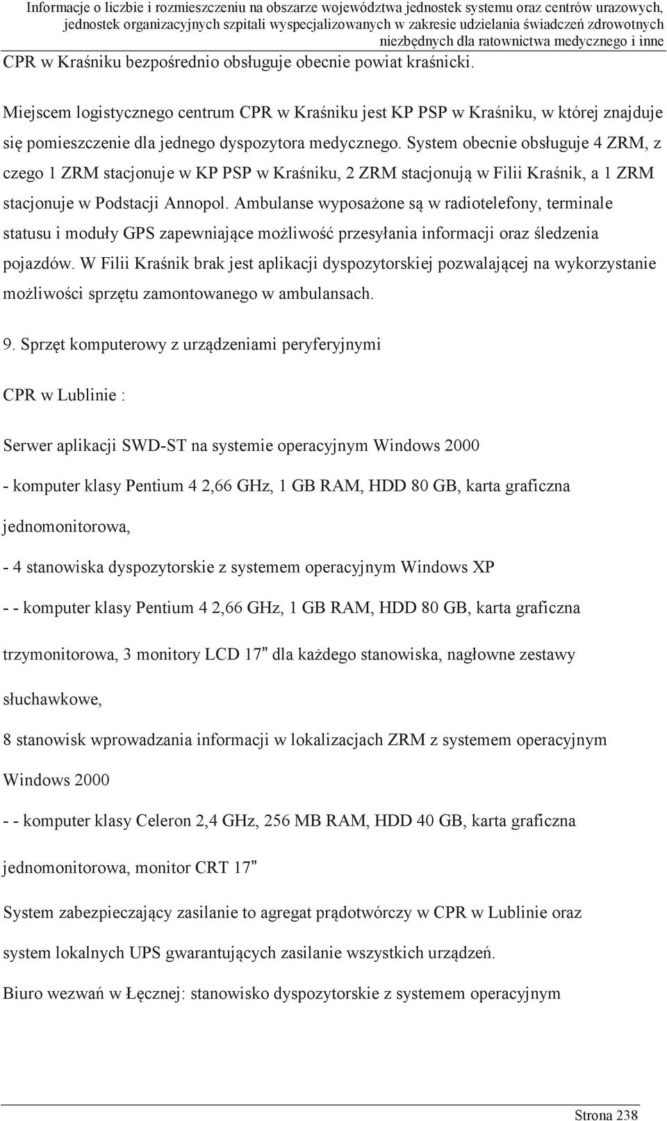 System obecnie obsługuje 4 ZRM, z czego 1 ZRM stacjonuje w KP PSP w Kraśniku, 2 ZRM stacjonują w Filii Kraśnik, a 1 ZRM stacjonuje w Podstacji Annopol.