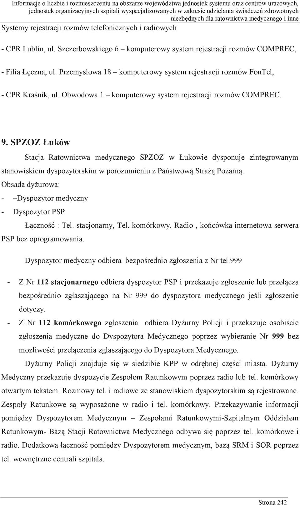 SPZOZ Łuków Stacja Ratownictwa medycznego SPZOZ w Łukowie dysponuje zintegrowanym stanowiskiem dyspozytorskim w porozumieniu z Państwową Strażą Pożarną.