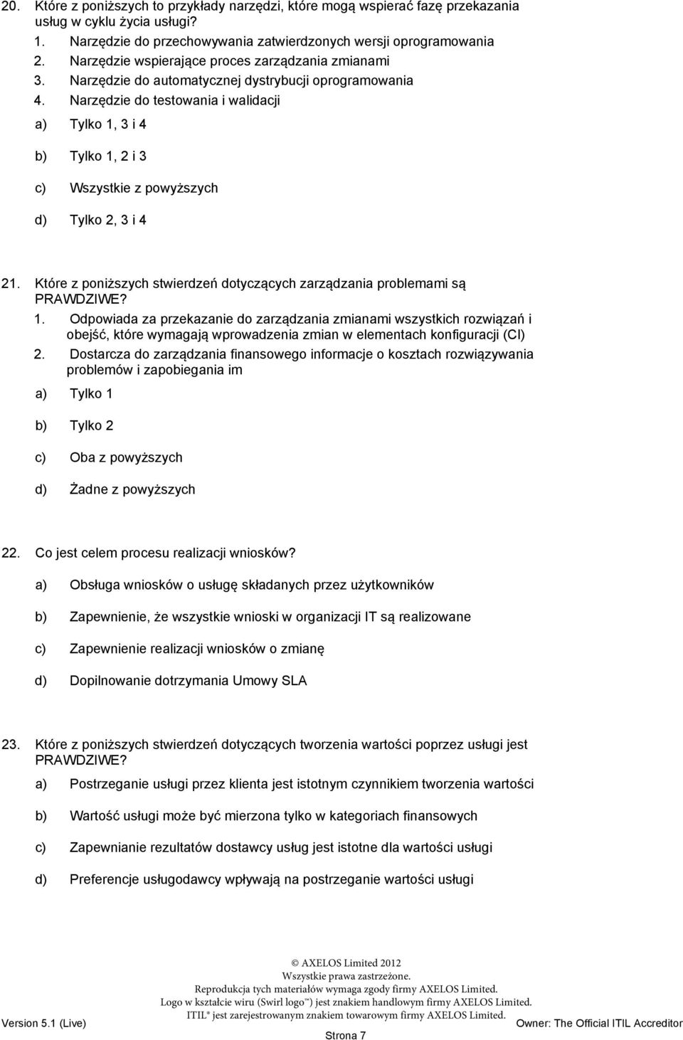 Narzędzie do testowania i walidacji a) Tylko 1, 3 i 4 b) Tylko 1, 2 i 3 c) Wszystkie z powyższych d) Tylko 2, 3 i 4 21. Które z poniższych stwierdzeń dotyczących zarządzania problemami są PRAWDZIWE?