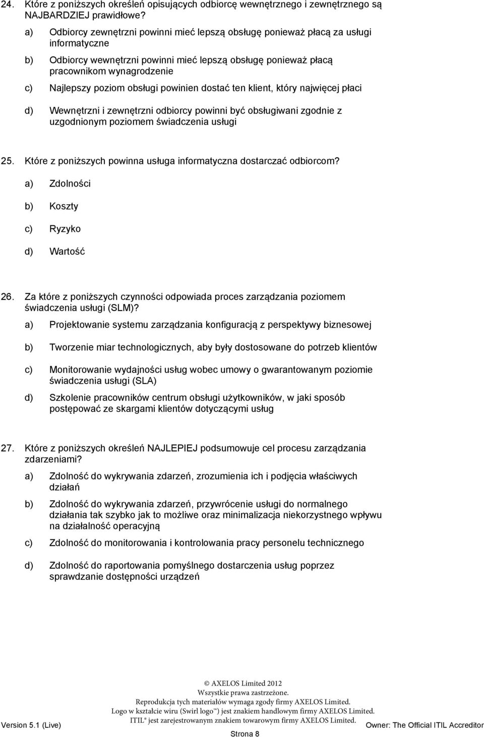 poziom obsługi powinien dostać ten klient, który najwięcej płaci d) Wewnętrzni i zewnętrzni odbiorcy powinni być obsługiwani zgodnie z uzgodnionym poziomem świadczenia usługi 25.