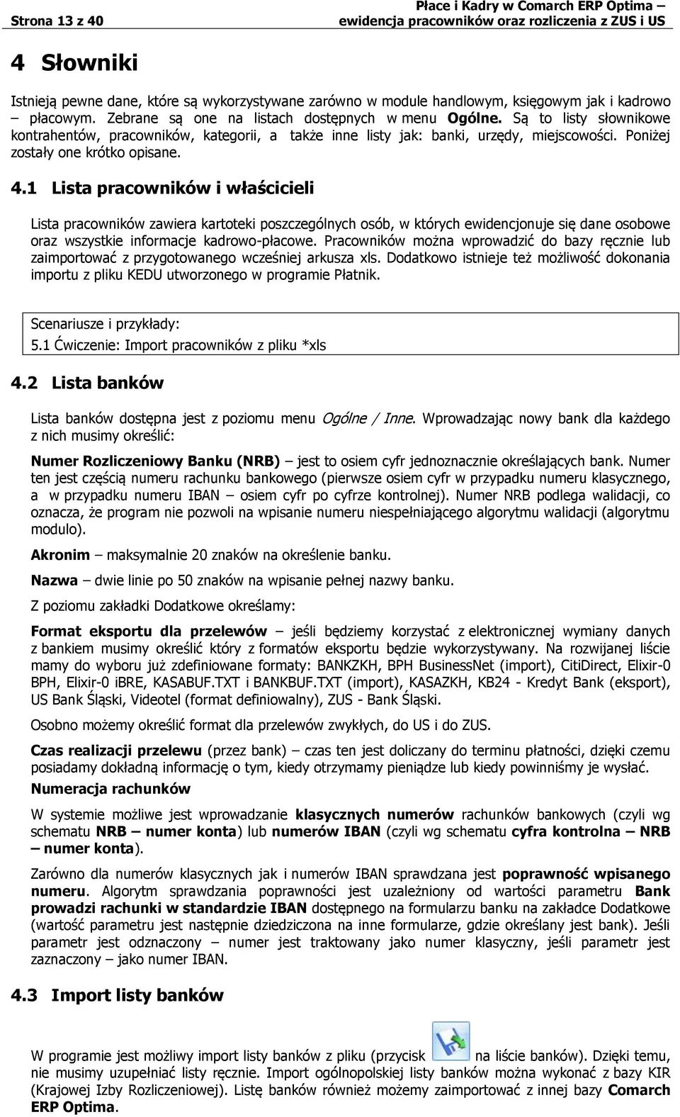 1 Lista pracowników i właścicieli Lista pracowników zawiera kartoteki poszczególnych osób, w których ewidencjonuje się dane osobowe oraz wszystkie informacje kadrowo-płacowe.