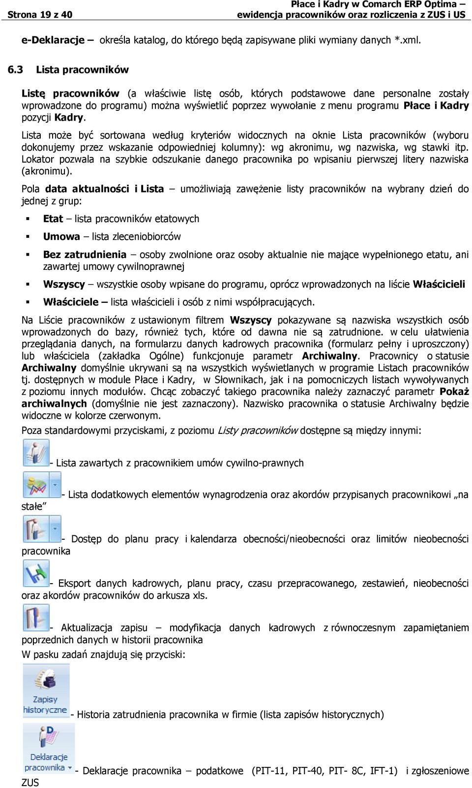 pozycji Kadry. Lista może być sortowana według kryteriów widocznych na oknie Lista pracowników (wyboru dokonujemy przez wskazanie odpowiedniej kolumny): wg akronimu, wg nazwiska, wg stawki itp.