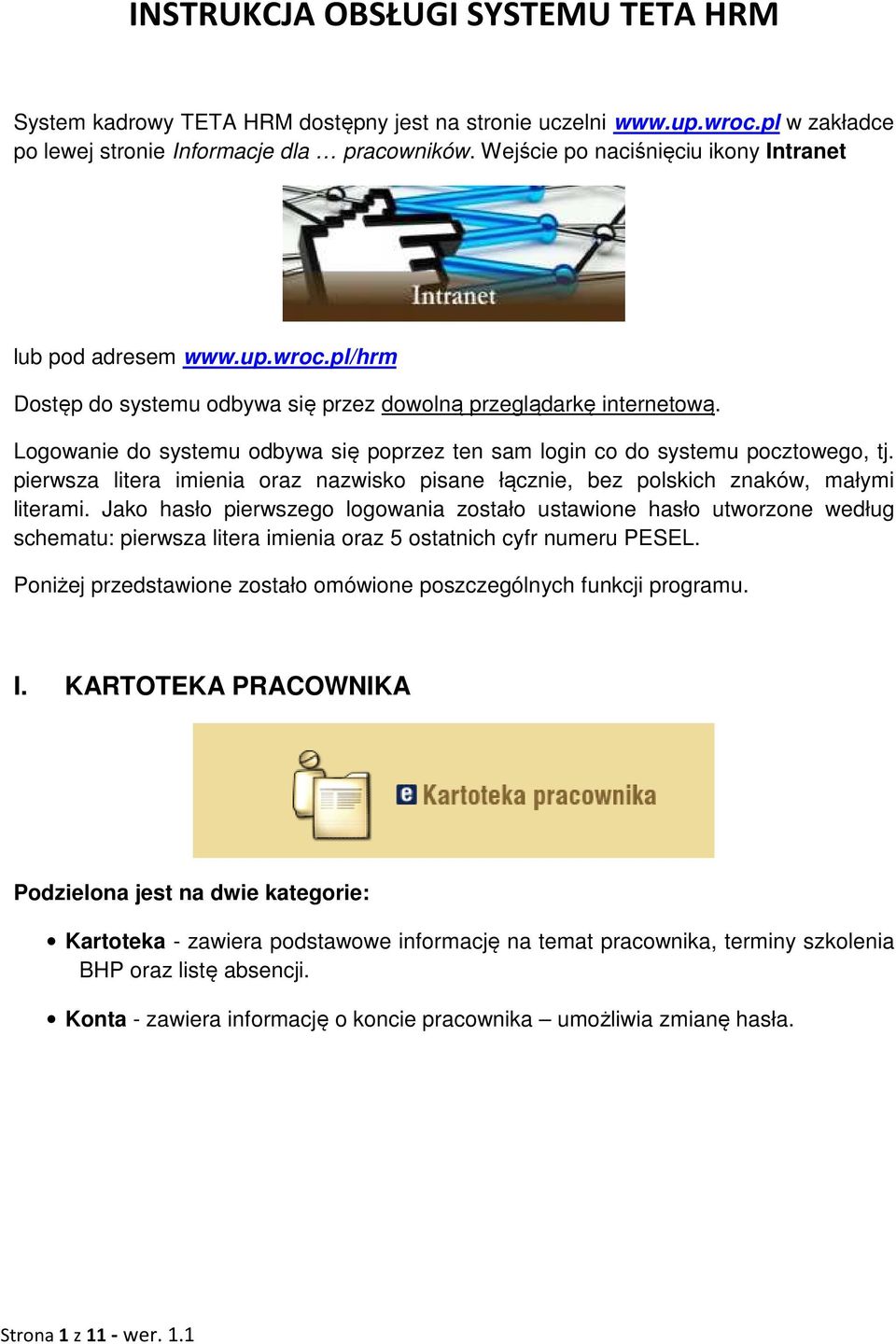 Logowanie do systemu odbywa się poprzez ten sam login co do systemu pocztowego, tj. pierwsza litera imienia oraz nazwisko pisane łącznie, bez polskich znaków, małymi literami.