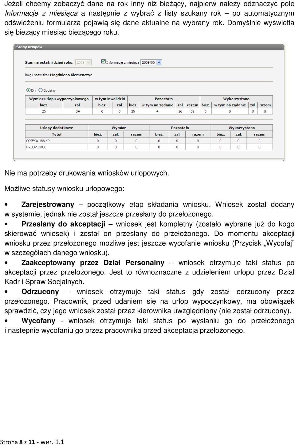 Możliwe statusy wniosku urlopowego: Zarejestrowany początkowy etap składania wniosku. Wniosek został dodany w systemie, jednak nie został jeszcze przesłany do przełożonego.