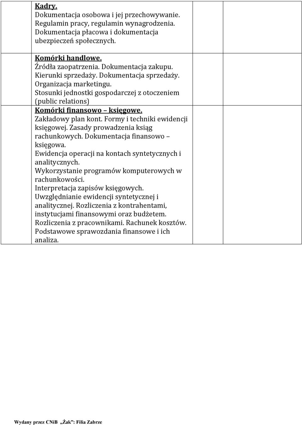 Zakładowy plan kont. Formy i techniki ewidencji księgowej. Zasady prowadzenia ksiąg rachunkowych. Dokumentacja finansowo księgowa. Ewidencja operacji na kontach syntetycznych i analitycznych.