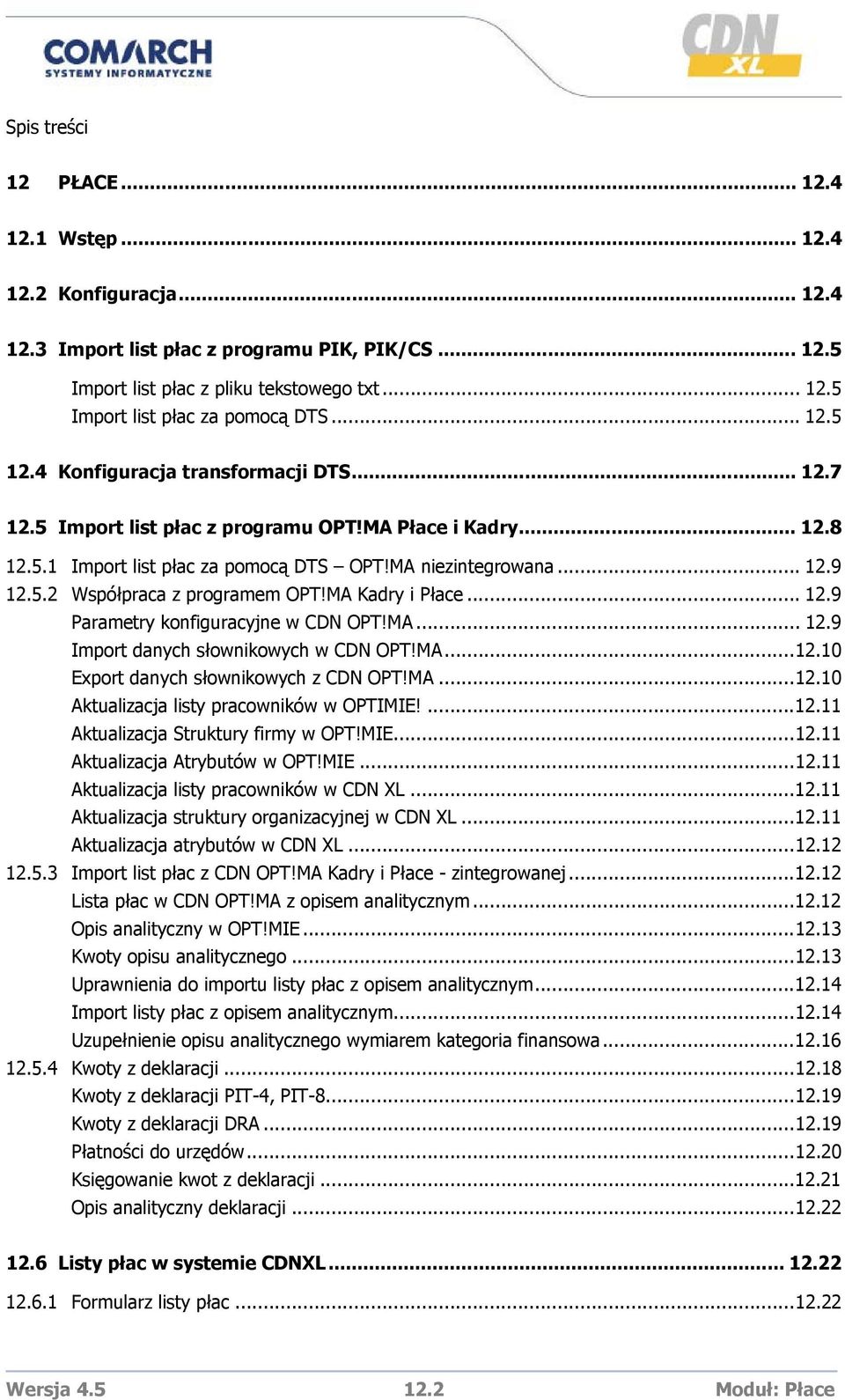 MA Kadry i Płace... 12.9 Parametry konfiguracyjne w CDN OPT!MA... 12.9 Import danych słownikowych w CDN OPT!MA...12.10 Export danych słownikowych z CDN OPT!MA...12.10 Aktualizacja listy pracowników w OPTIMIE!