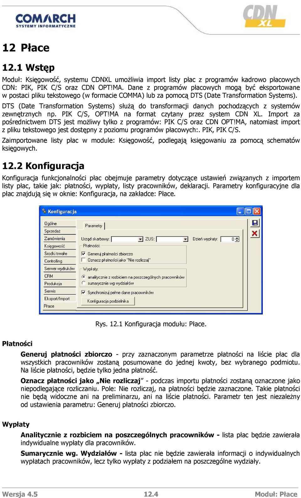 DTS (Date Transformation Systems) służą do transformacji danych pochodzących z systemów zewnętrznych np. PIK C/S, OPT!MA na format czytany przez system CDN XL.