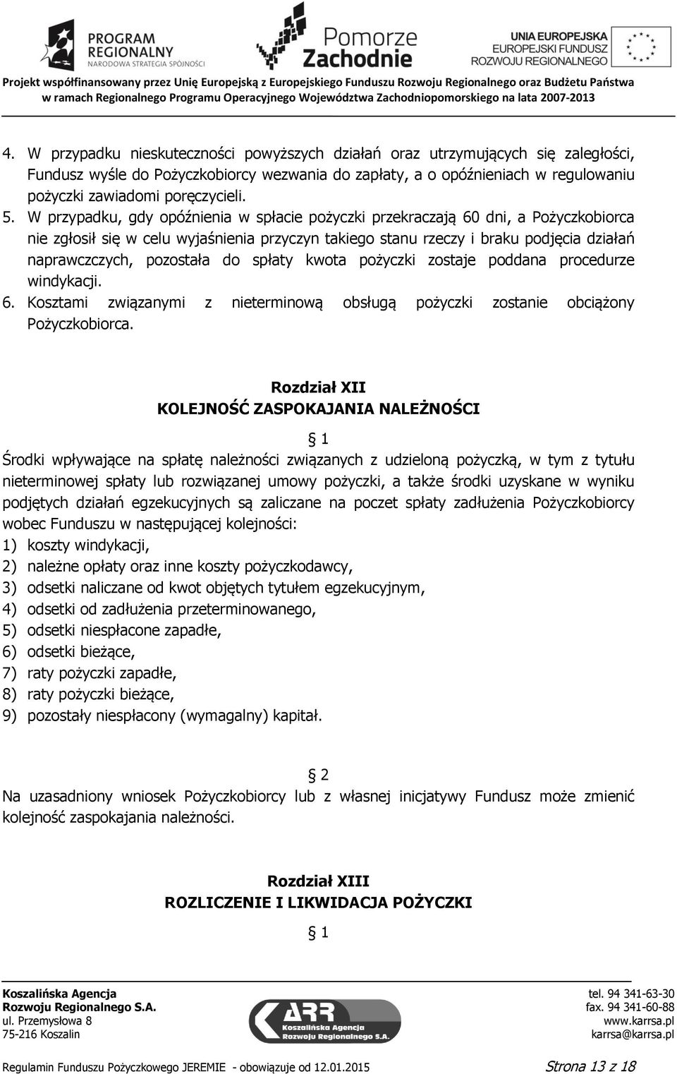 W przypadku, gdy opóźnienia w spłacie pożyczki przekraczają 60 dni, a Pożyczkobiorca nie zgłosił się w celu wyjaśnienia przyczyn takiego stanu rzeczy i braku podjęcia działań naprawczczych, pozostała