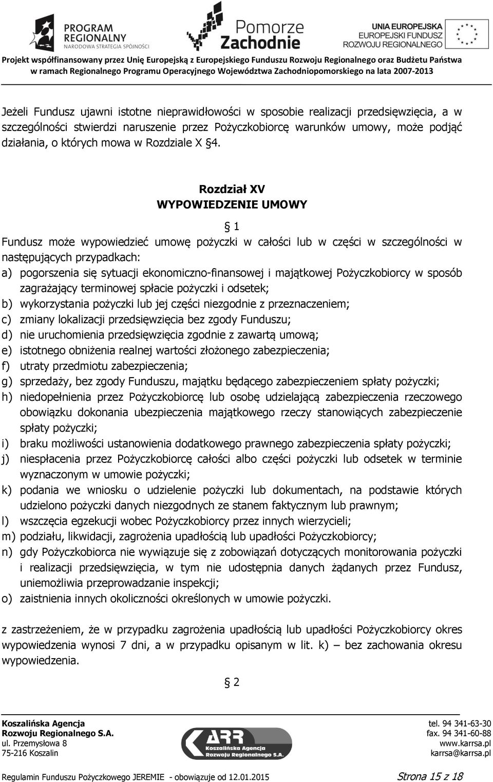 Rozdział XV WYPOWIEDZENIE UMOWY Fundusz może wypowiedzieć umowę pożyczki w całości lub w części w szczególności w następujących przypadkach: a) pogorszenia się sytuacji ekonomiczno-finansowej i