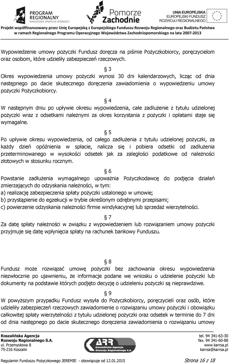 4 W następnym dniu po upływie okresu wypowiedzenia, całe zadłużenie z tytułu udzielonej pożyczki wraz z odsetkami należnymi za okres korzystania z pożyczki i opłatami staje się wymagalne.