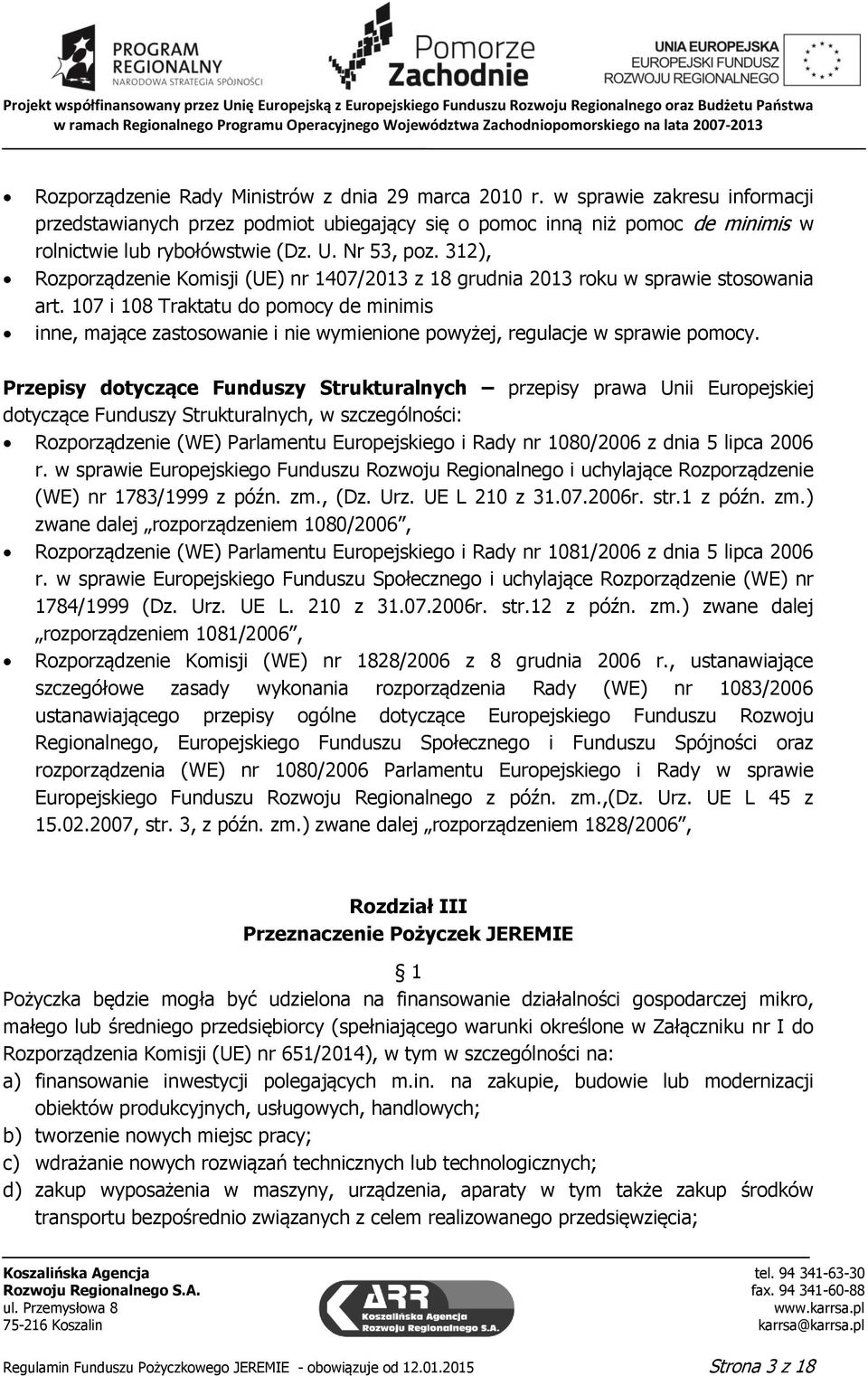 107 i 108 Traktatu do pomocy de minimis inne, mające zastosowanie i nie wymienione powyżej, regulacje w sprawie pomocy.