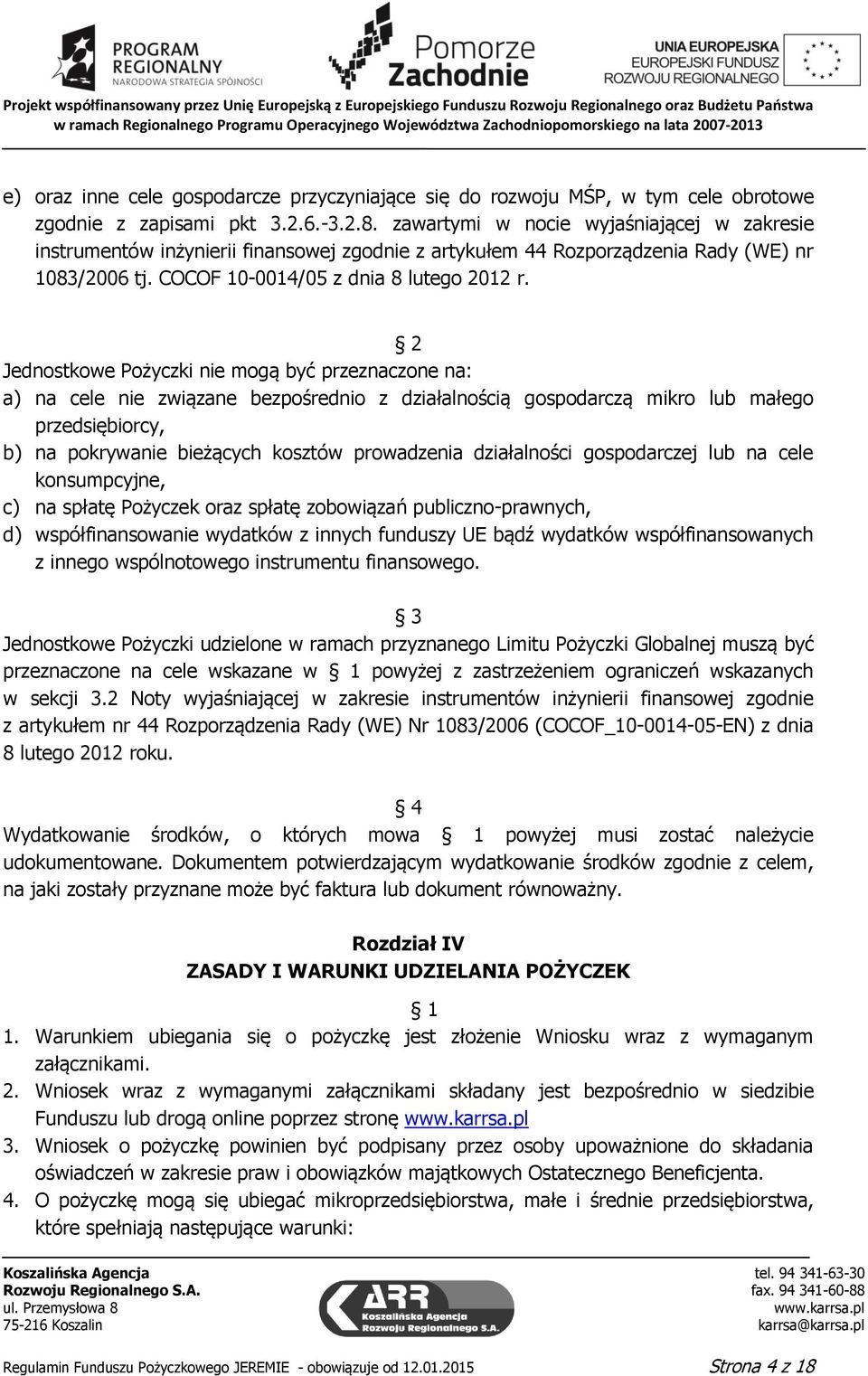 Jednostkowe Pożyczki nie mogą być przeznaczone na: a) na cele nie związane bezpośrednio z działalnością gospodarczą mikro lub małego przedsiębiorcy, b) na pokrywanie bieżących kosztów prowadzenia