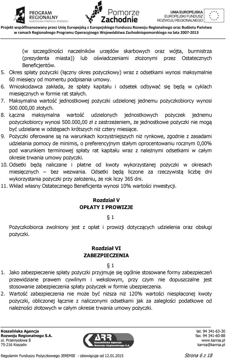 7. Maksymalna wartość jednostkowej pożyczki udzielonej jednemu pożyczkobiorcy wynosi 500.000,00 złotych. 8.