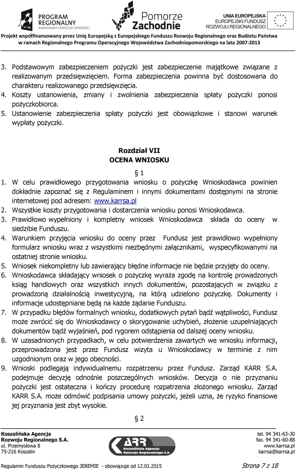 Ustanowienie zabezpieczenia spłaty pożyczki jest obowiązkowe i stanowi warunek wypłaty pożyczki. Rozdział VII OCENA WNIOSKU 1.