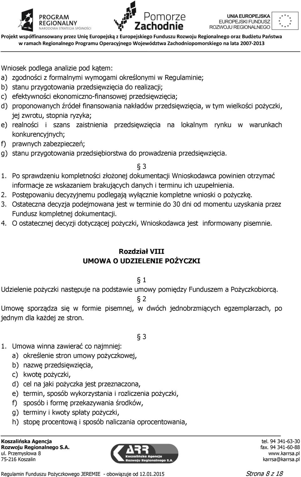 rynku w warunkach konkurencyjnych; f) prawnych zabezpieczeń; g) stanu przygotowania przedsiębiorstwa do prowadzenia przedsięwzięcia. 3 1.