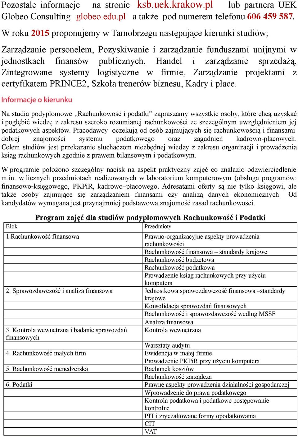 sprzedażą, Zintegrowane systemy logistyczne w firmie, Zarządzanie projektami z certyfikatem PRINCE2, Szkoła trenerów biznesu, Kadry i płace.