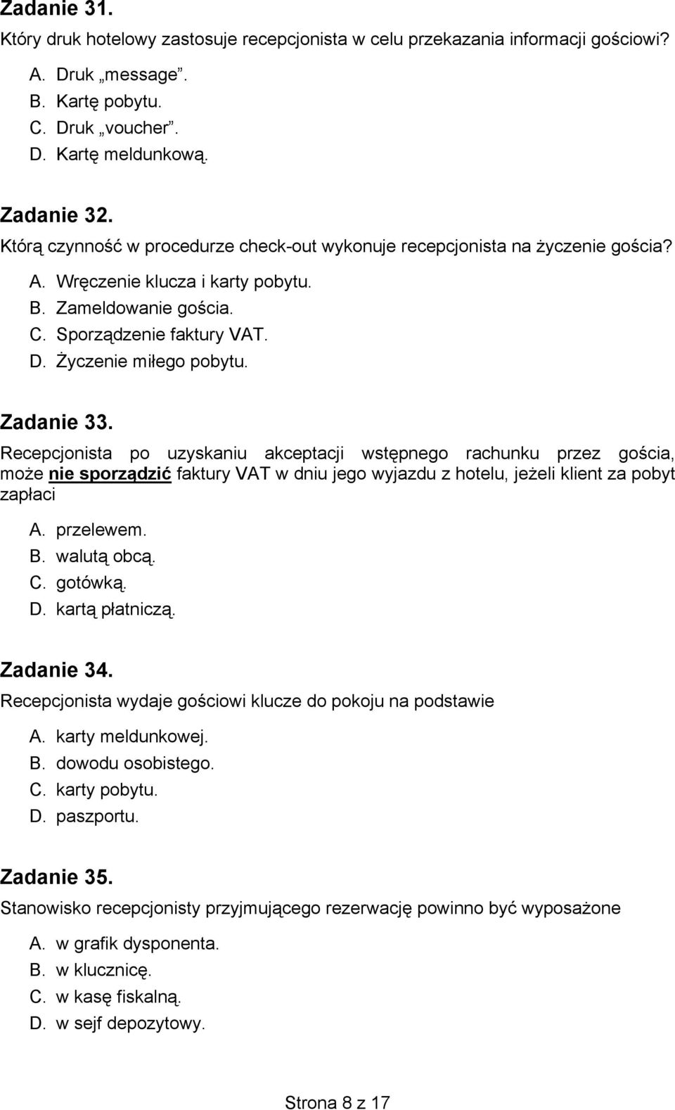 Zadanie 33. Recepcjonista po uzyskaniu akceptacji wstępnego rachunku przez gościa, może nie sporządzić faktury VAT w dniu jego wyjazdu z hotelu, jeżeli klient za pobyt zapłaci A. przelewem. B.