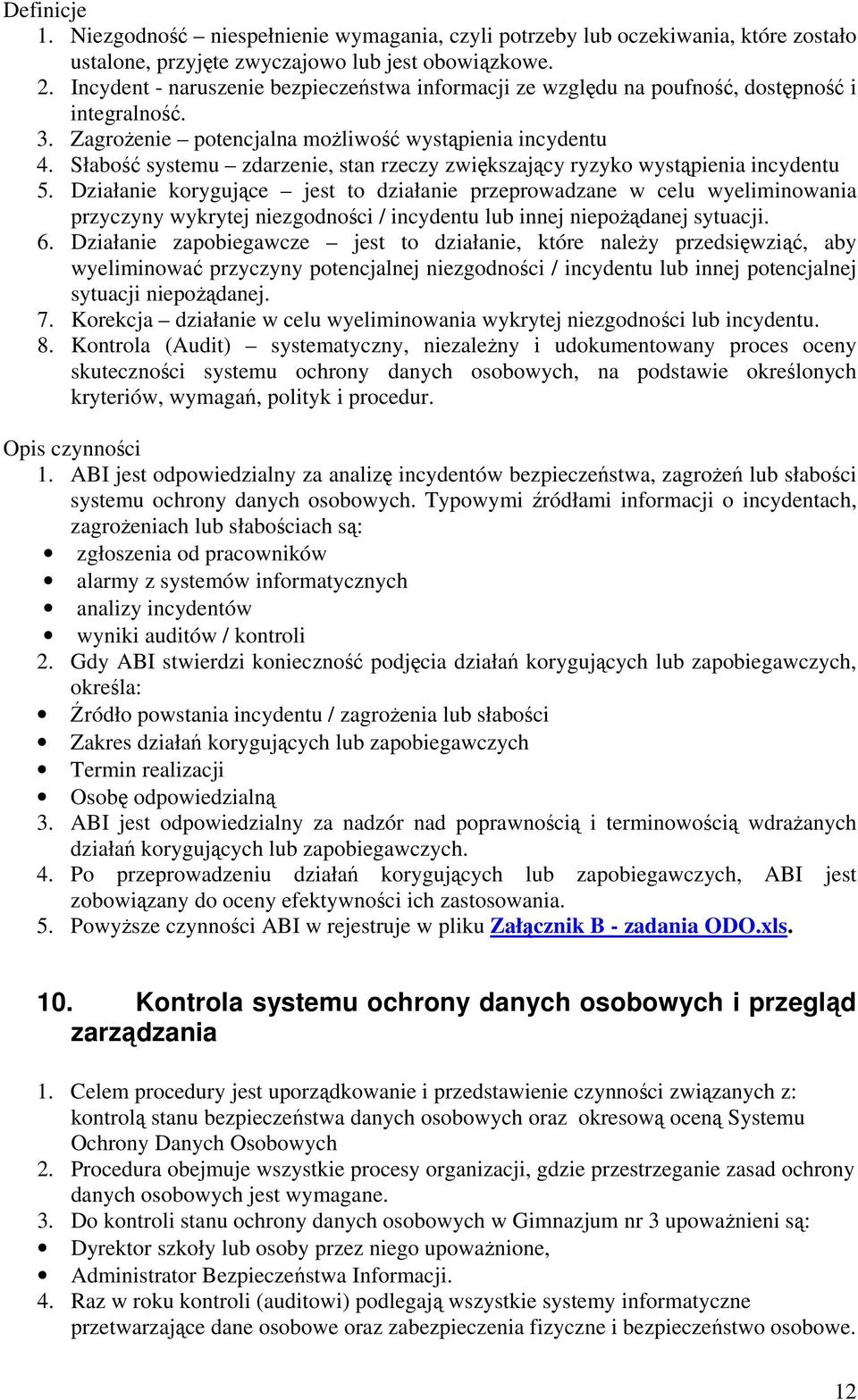 Słabość systemu zdarzenie, stan rzeczy zwiększający ryzyko wystąpienia incydentu 5.