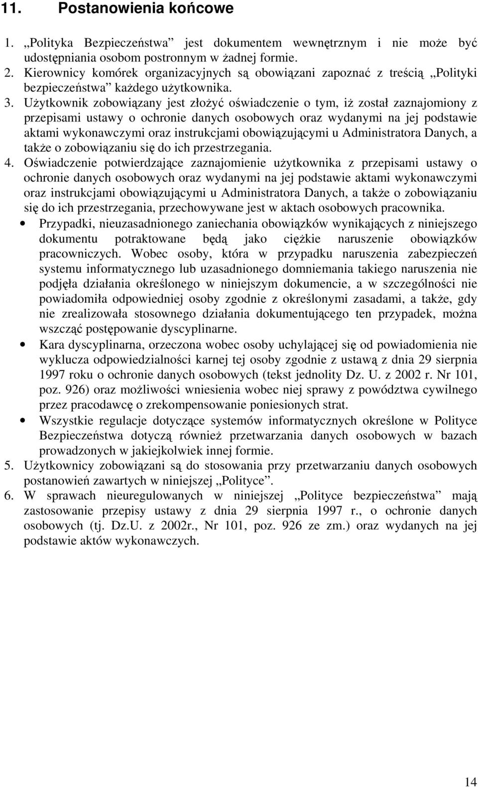 Użytkownik zobowiązany jest złożyć oświadczenie o tym, iż został zaznajomiony z przepisami ustawy o ochronie danych osobowych oraz wydanymi na jej podstawie aktami wykonawczymi oraz instrukcjami