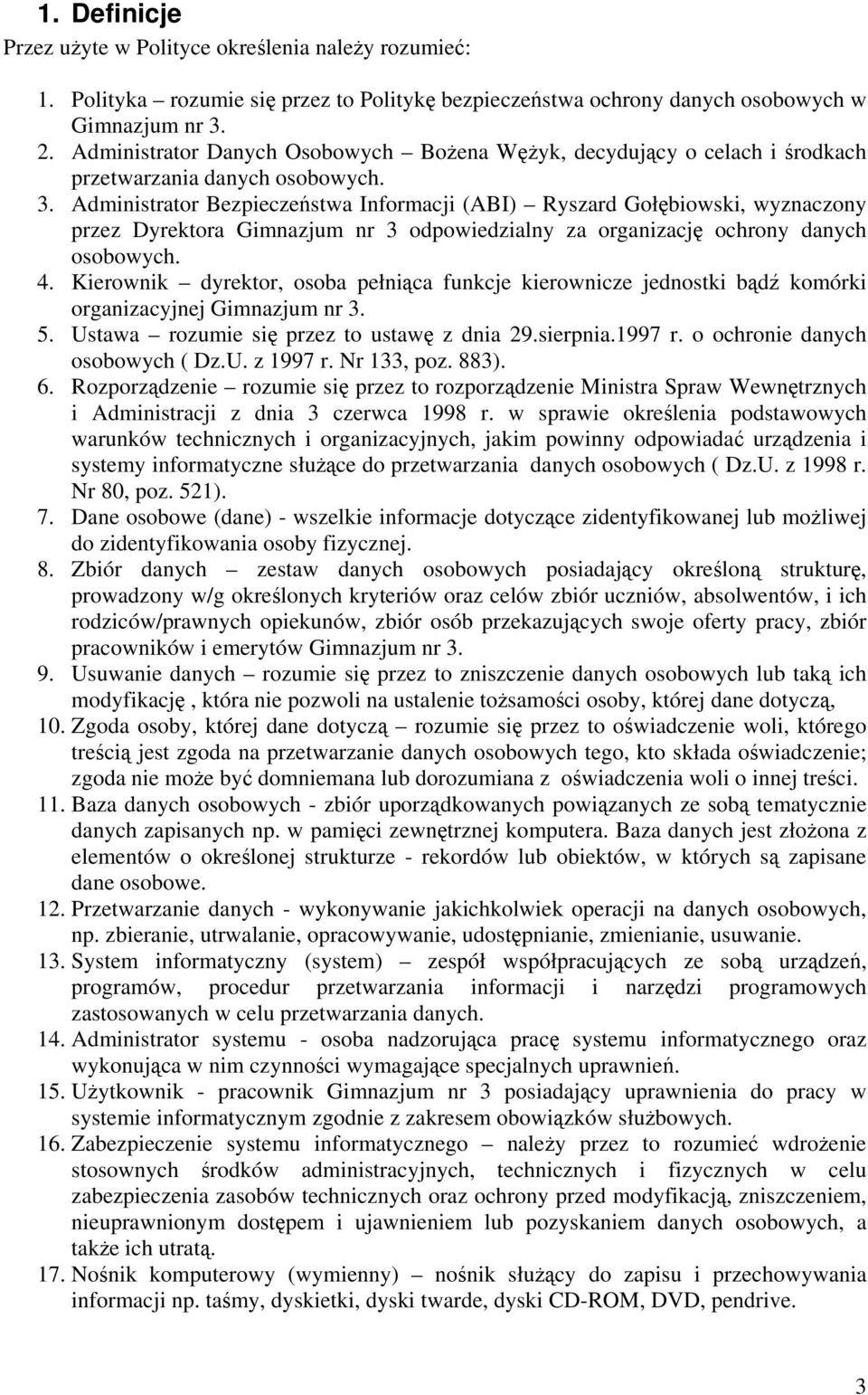 Administrator Bezpieczeństwa Informacji (ABI) Ryszard Gołębiowski, wyznaczony przez Dyrektora Gimnazjum nr 3 odpowiedzialny za organizację ochrony danych osobowych. 4.