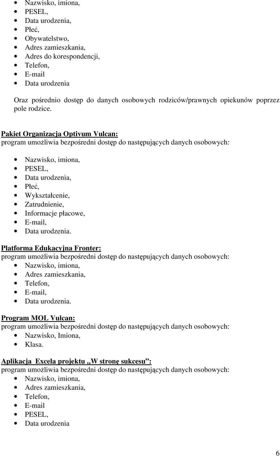 Pakiet Organizacja Optivum Vulcan: program umożliwia bezpośredni dostęp do następujących danych osobowych: Nazwisko, imiona, PESEL, Data urodzenia, Płeć, Wykształcenie, Zatrudnienie, Informacje