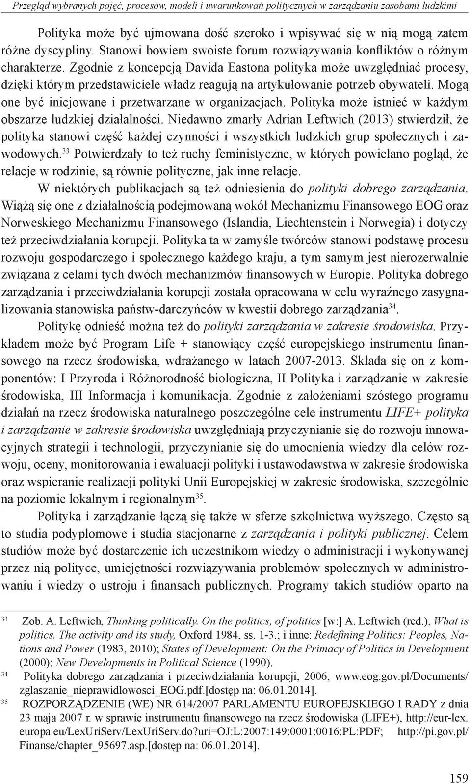Zgodnie z koncepcją Davida Eastona polityka może uwzględniać procesy, dzięki którym przedstawiciele władz reagują na artykułowanie potrzeb obywateli.