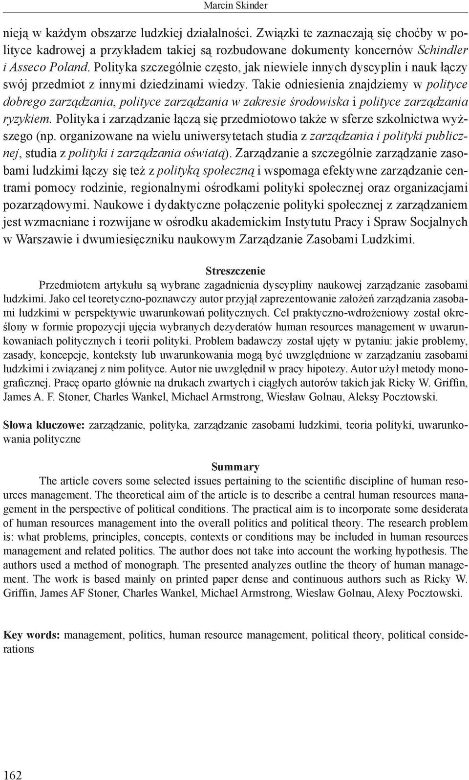 Takie odniesienia znajdziemy w polityce dobrego zarządzania, polityce zarządzania w zakresie środowiska i polityce zarządzania ryzykiem.
