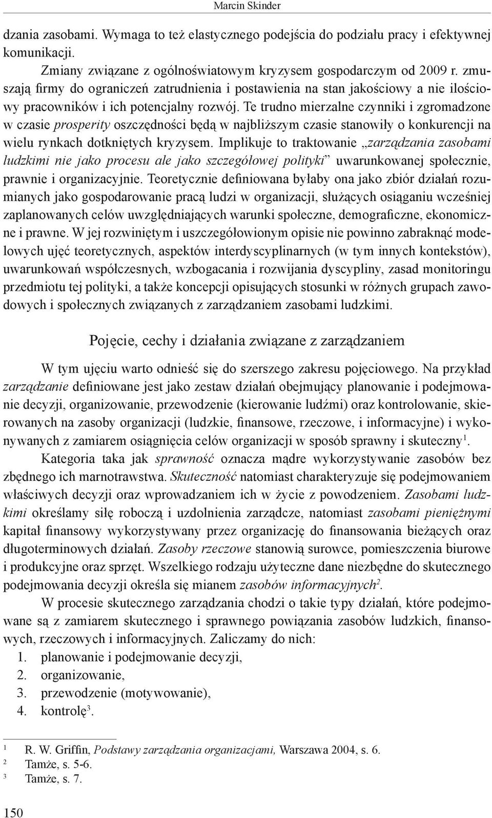 Te trudno mierzalne czynniki i zgromadzone w czasie prosperity oszczędności będą w najbliższym czasie stanowiły o konkurencji na wielu rynkach dotkniętych kryzysem.