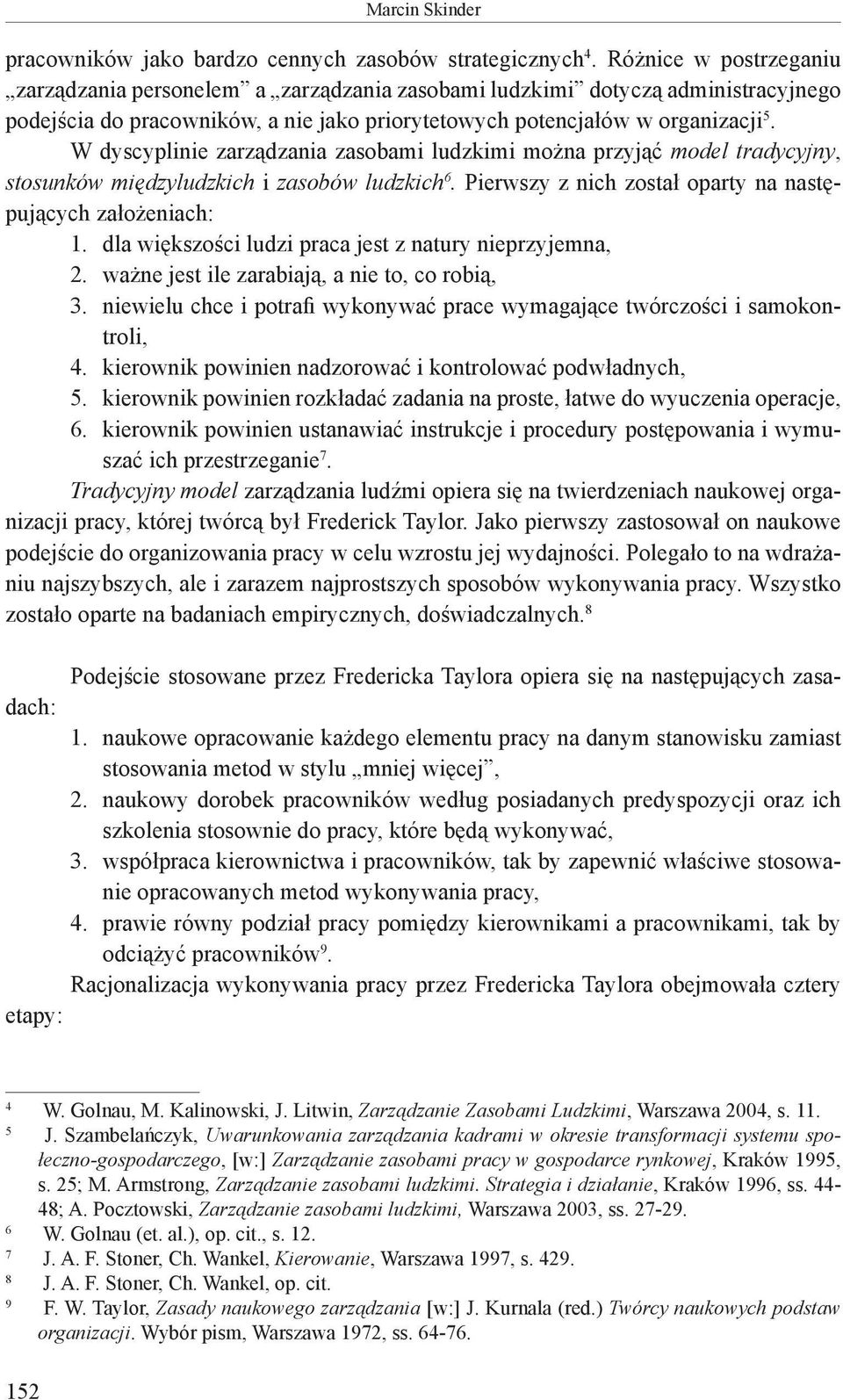 W dyscyplinie zarządzania zasobami ludzkimi można przyjąć model tradycyjny, stosunków międzyludzkich i zasobów ludzkich 6. Pierwszy z nich został oparty na następujących założeniach: 1.