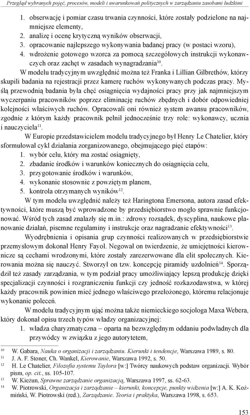 opracowanie najlepszego wykonywania badanej pracy (w postaci wzoru), 4. wdrożenie gotowego wzorca za pomocą szczegółowych instrukcji wykonawczych oraz zachęt w zasadach wynagradzania 10.