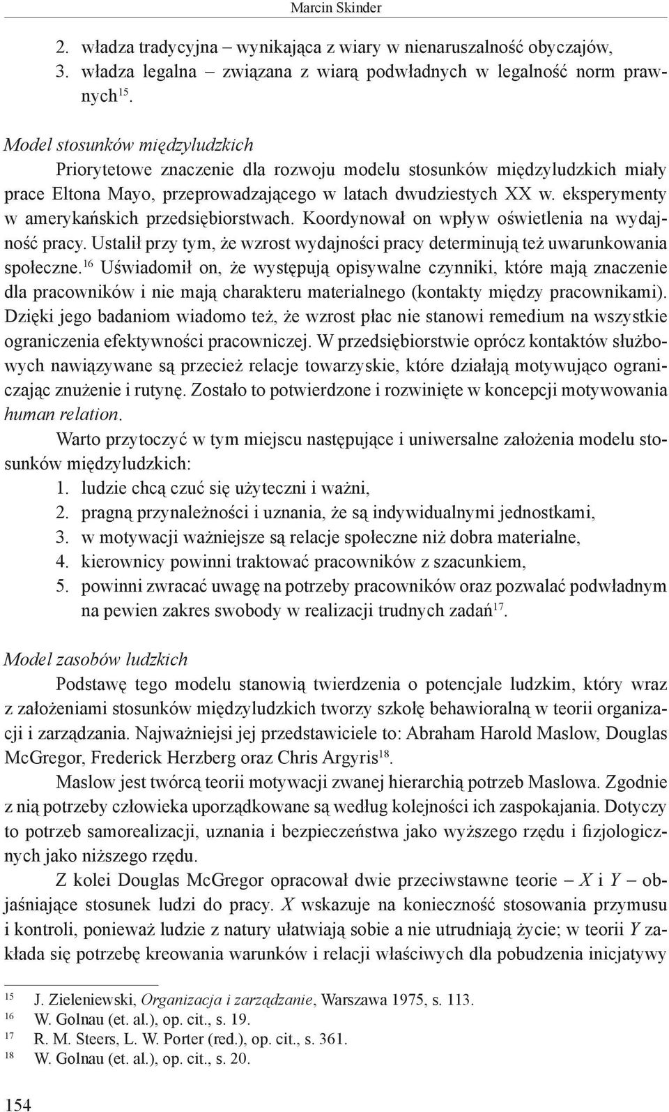 eksperymenty w amerykańskich przedsiębiorstwach. Koordynował on wpływ oświetlenia na wydajność pracy. Ustalił przy tym, że wzrost wydajności pracy determinują też uwarunkowania społeczne.