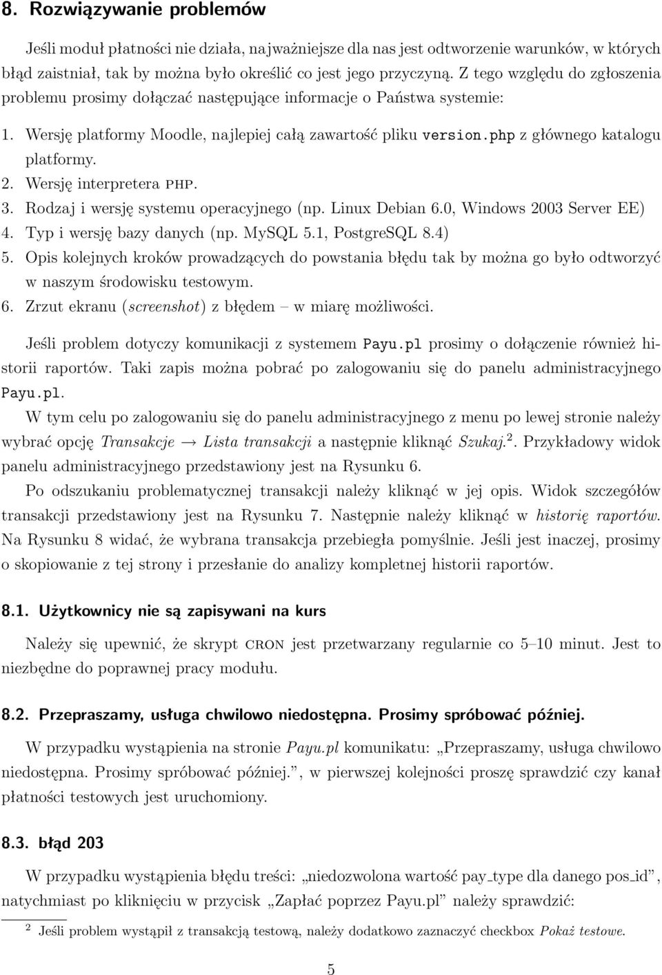 2. Wersję interpretera php. 3. Rodzaj i wersję systemu operacyjnego (np. Linux Debian 6.0, Windows 2003 Server EE) 4. Typ i wersję bazy danych (np. MySQL 5.1, PostgreSQL 8.4) 5.