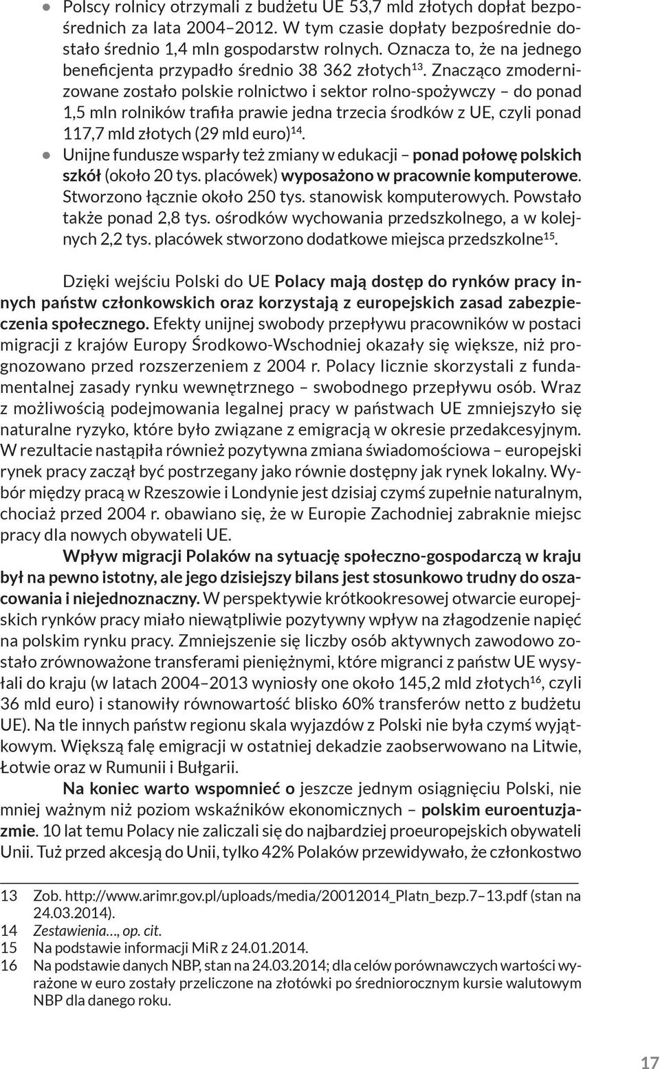 Znacząco zmodernizowane zostało polskie rolnictwo i sektor rolno-spożywczy do ponad 1,5 mln rolników trafiła prawie jedna trzecia środków z UE, czyli ponad 117,7 mld złotych (29 mld euro) 14.