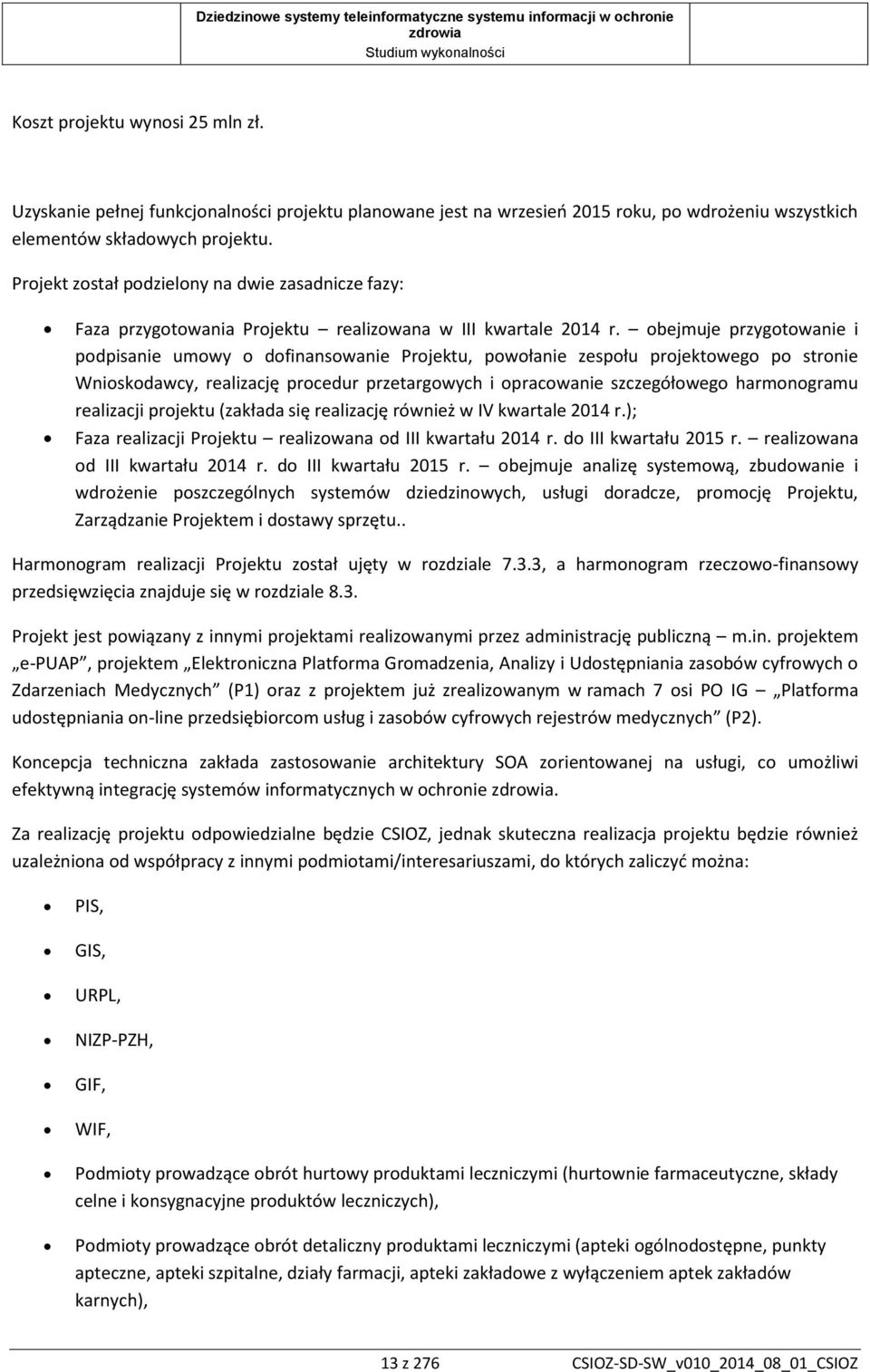 obejmuje przygotowanie i podpisanie umowy o dofinansowanie Projektu, powołanie zespołu projektowego po stronie Wnioskodawcy, realizację procedur przetargowych i opracowanie szczegółowego harmonogramu