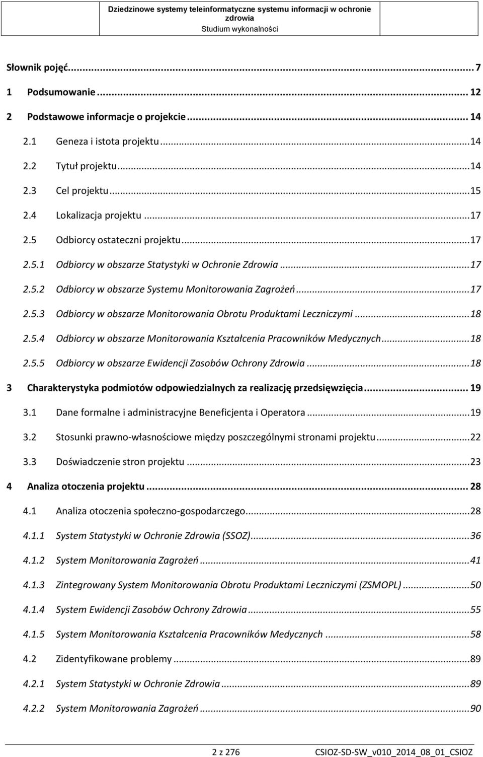 .. 18 2.5.4 Odbiorcy w obszarze Monitorowania Kształcenia Pracowników Medycznych... 18 2.5.5 Odbiorcy w obszarze Ewidencji Zasobów Ochrony Zdrowia.