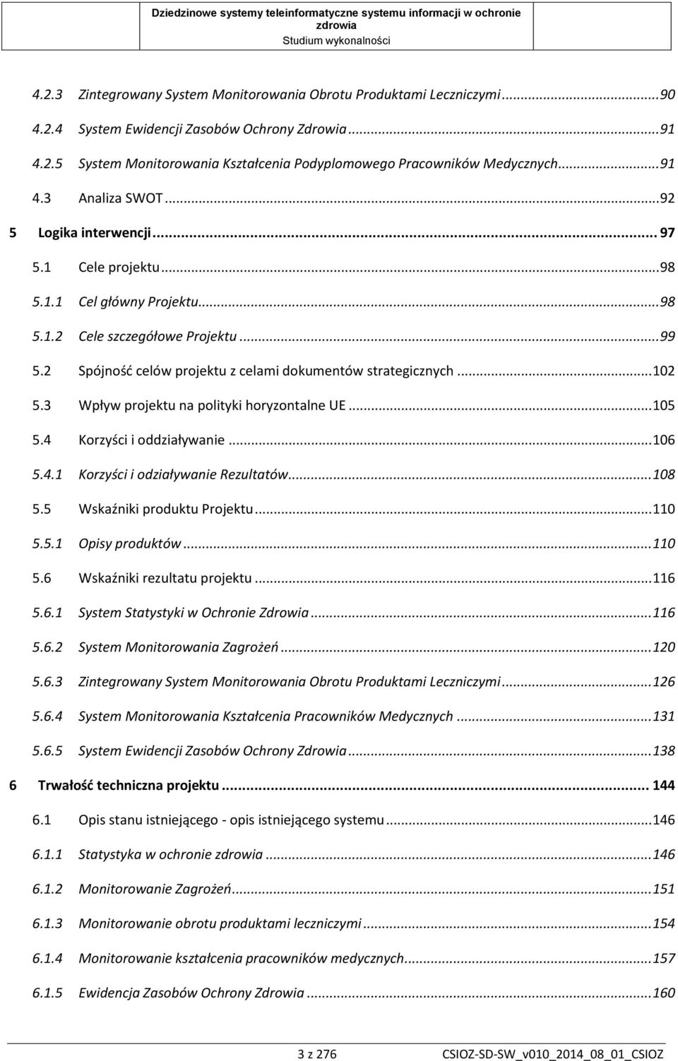 2 Spójność celów projektu z celami dokumentów strategicznych... 102 5.3 Wpływ projektu na polityki horyzontalne UE... 105 5.4 Korzyści i oddziaływanie... 106 5.4.1 Korzyści i odziaływanie Rezultatów.