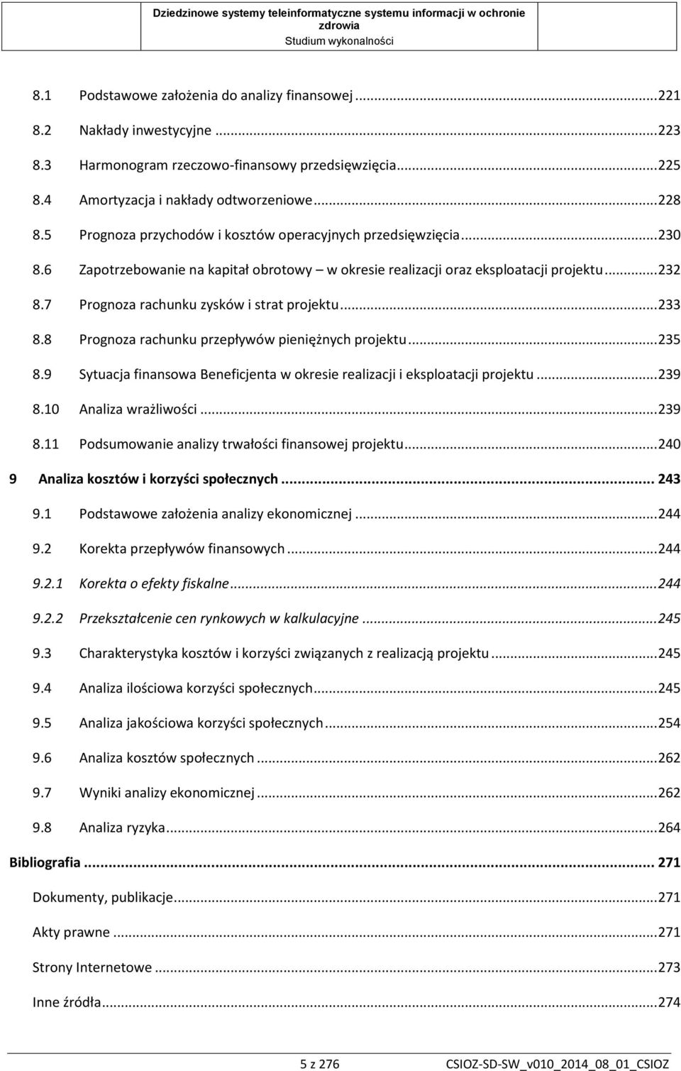 7 Prognoza rachunku zysków i strat projektu... 233 8.8 Prognoza rachunku przepływów pieniężnych projektu... 235 8.9 Sytuacja finansowa Beneficjenta w okresie realizacji i eksploatacji projektu... 239 8.